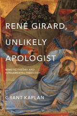 Ren&eacute; Girard, Unlikely Apologist - Grant Kaplan