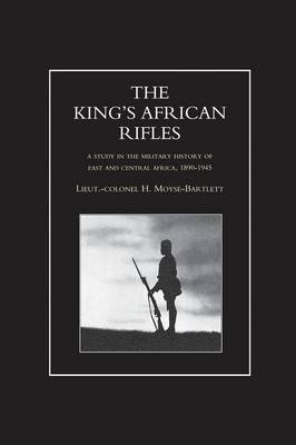 KING'S AFRICAN RIFLES. A Study in the Military History of East and Central Africa, 1890-1945 Volume One - H Moyse-Bartlett
