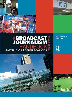 The Broadcast Journalism Handbook - Gary Hudson, Sarah Rowlands
