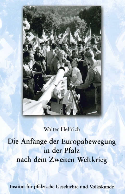 Die Anf&auml;nge der Europabewegung in der Pfalz nach dem Zweiten Weltkrieg - Walter Helfrich