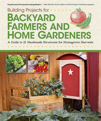 Building Projects for Backyard Farmers and Home Gardeners - Chris Gleason