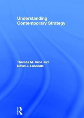 Understanding Contemporary Strategy - Thomas M. Kane, David J. Lonsdale