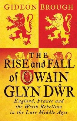 The Rise and Fall of Owain Glyn Dwr - Gideon Brough