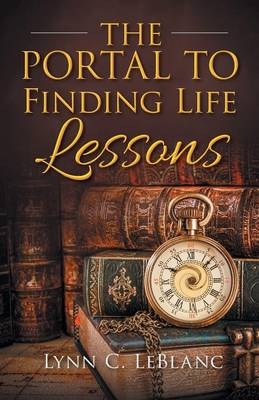 The Portal to Finding Life Lessons - Lynn C LeBlanc