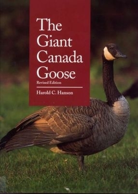 The Giant Canada Goose, Revised Edition - Harold C. Hanson
