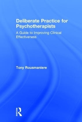 Deliberate Practice for Psychotherapists - Tony Rousmaniere