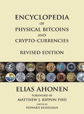 Encyclopedia of Physical Bitcoins and Crypto-Currencies, Revised Edition - Elias Ahonen