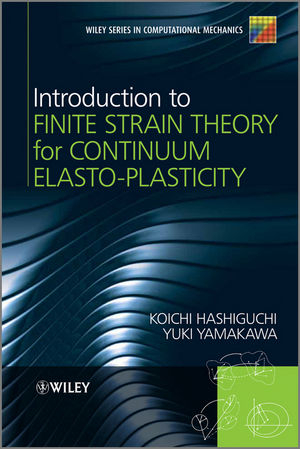 Introduction to Finite Strain Theory for Continuum Elasto-Plasticity - Koichi Hashiguchi, Yuki Yamakawa