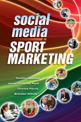 Social Media in Sport Marketing - Timothy Newman, Jason Peck, Brendan Wilhide