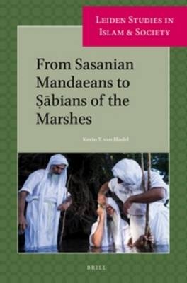 From Sasanian Mandaeans to Ṣābians of the Marshes - Kevin T. Van Bladel