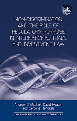 Non-Discrimination and the Role of Regulatory Purpose in International Trade and Investment Law - Andrew D. Mitchell, David Heaton, Caroline Henckels