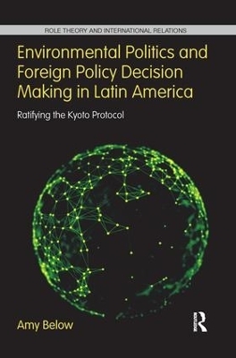 Environmental Politics and Foreign Policy Decision Making in Latin America - Amy Below