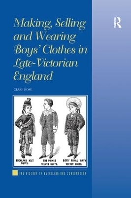 Making, Selling and Wearing Boys' Clothes in Late-Victorian England - Clare Rose