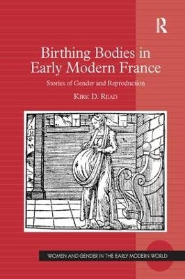 Birthing Bodies in Early Modern France - Kirk D. Read