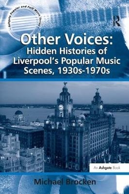 Other Voices: Hidden Histories of Liverpool's Popular Music Scenes, 1930s-1970s - Michael Brocken