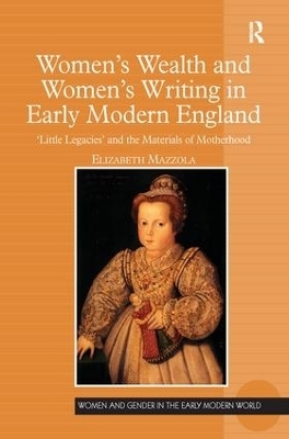 Women's Wealth and Women's Writing in Early Modern England - Elizabeth Mazzola