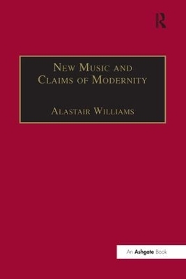 New Music and the Claims of Modernity - Alastair Williams