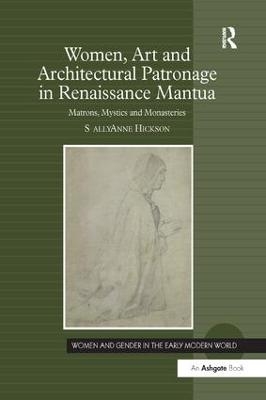 Women, Art and Architectural Patronage in Renaissance Mantua - Sally Anne Hickson