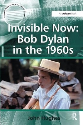 Invisible Now: Bob Dylan in the 1960s - John Hughes