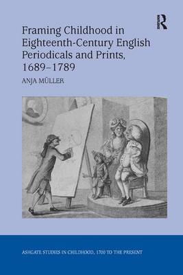 Framing Childhood in Eighteenth-Century English Periodicals and Prints, 1689&ndash;1789 - Anja M&uuml;ller