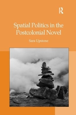 Spatial Politics in the Postcolonial Novel - Sara Upstone