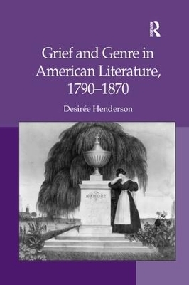 Grief and Genre in American Literature, 1790-1870 - Desir&eacute;e Henderson