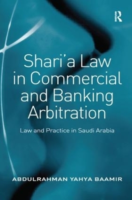 Shari&rsquo;a Law in Commercial and Banking Arbitration - Abdulrahman Yahya Baamir