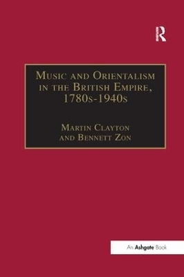Music and Orientalism in the British Empire, 1780s&ndash;1940s - Bennett Zon