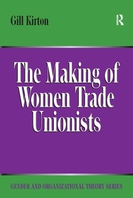 The Making of Women Trade Unionists - Gill Kirton
