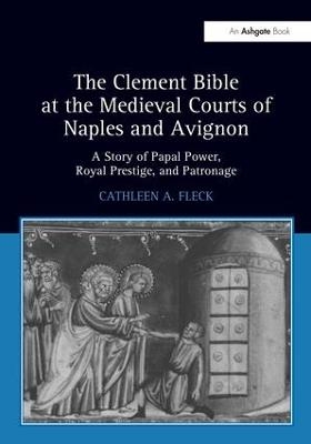 The Clement Bible at the Medieval Courts of Naples and Avignon - Cathleen A. Fleck