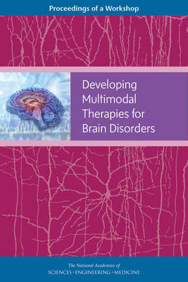 Developing Multimodal Therapies for Brain Disorders - Engineering National Academies of Sciences  and Medicine,  Health and Medicine Division,  Board on Health Sciences Policy,  Forum on Neuroscience and Nervous System Disorders