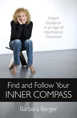 Find and Follow Your Inner Compass &ndash; Instant Guidance in an Age of Information Overload - Barbara Berger
