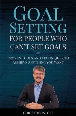 Goal Setting For People Who Can't Set Goals - Chris Christoff