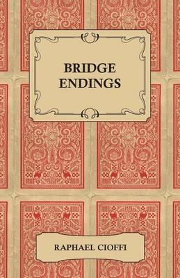 Bridge Endings - The End Game Easy With 30 Common Basic Positions, 24 Endplays Teaching Hands, And 50 Double Dummy Problems - Raphael Cioffi