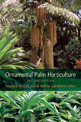 Ornamental Palm Horticulture - Timothy K. Broschat, Alan W. Meerow, Monica L. Elliott