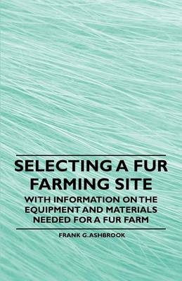 Selecting a Fur Farming Site - With Information on the Equipment and Materials Needed for a Fur Farm