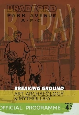 Breaking Ground: Art, Archeaology & Mythology