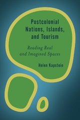 Postcolonial Nations, Islands, and Tourism -  Helen Kapstein
