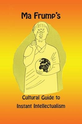 Ma Frump's Cultural Guide to Instant Intellectualism - Marcia Muth