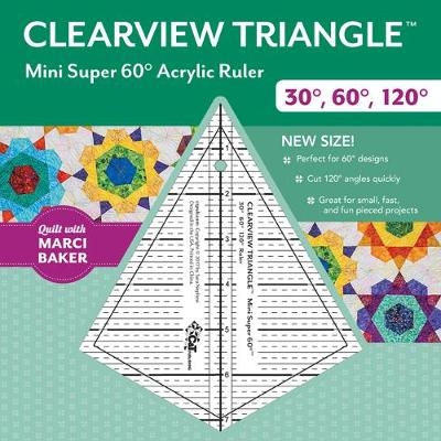 Clearview Triangle (TM) Mini Super 60 Degrees Acrylic Ruler - Marci Baker, Sara Nephew