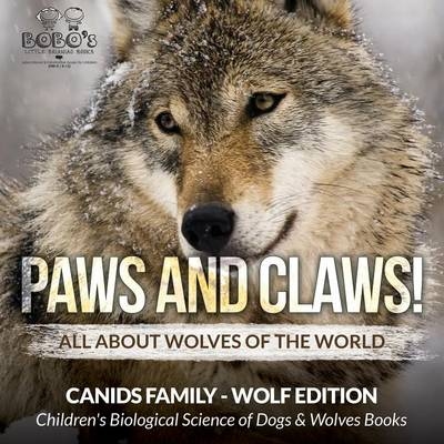 Paws and Claws! - All about Wolves of the World (Canids Family - Wolf Edition) - Children's Biological Science of Dogs & Wolves Books -  Bobo's Little Brainiac Books