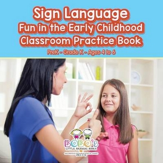 Sign Language Fun in the Early Childhood Classroom Practice Book Prek-Grade K - Ages 4 to 6