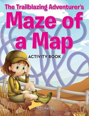 The Trailblazing Adventurer's Maze of a Map Activity Book -  Activibooks