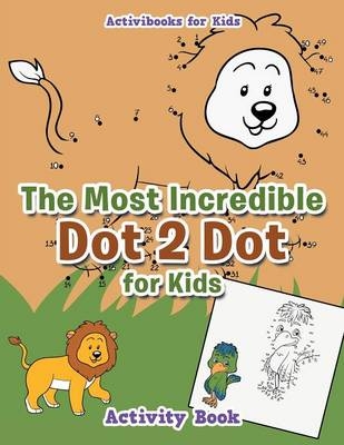 The Most Incredible Dot 2 Dot for Kids Activity Book - Activibooks For Kids
