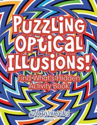 Puzzling Optical Illusions! Find What's Hidden Activity Book -  Activibooks