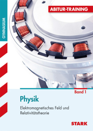 Abitur-Training - Physik 1 Elektromagnetisches Feld und Relativit&auml;tstheorie - Horst Lautenschlager