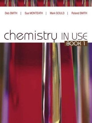 Chemistry in Use Book 1 (Student Book with 4 Access Codes) - Deb Smith, Mark Gould, Roland Smith, Sue Monteath
