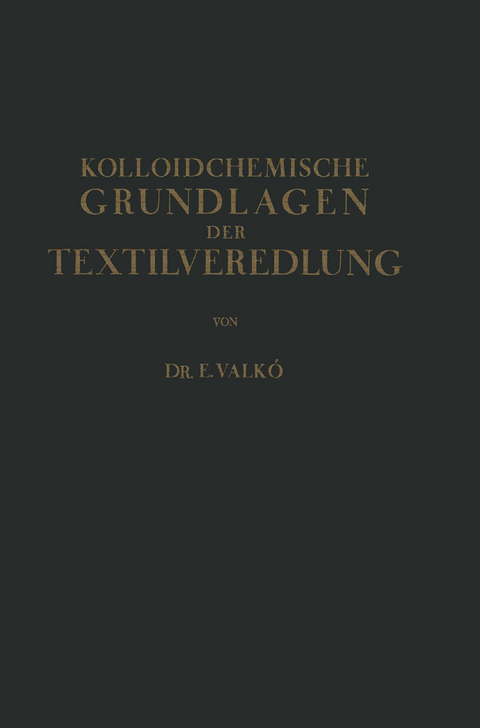 Kolloidchemische Grundlagen der Textilveredlung - Emmerich Valk&oacute;