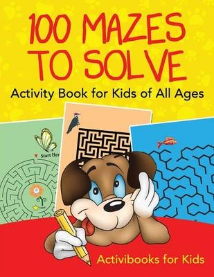 100 Mazes to Solve Activity Book for Kids of All Ages - Activibooks For Kids