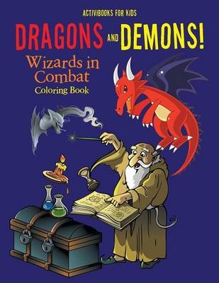 Dragons and Demons! Wizards in Combat Coloring Book - Activibooks For Kids